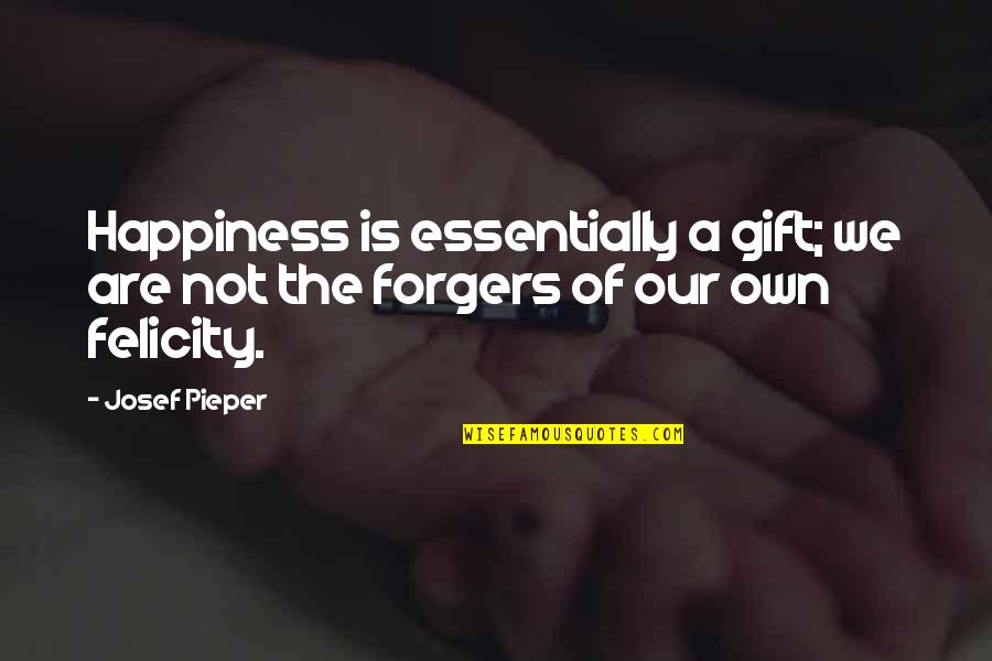 Own Happiness Quotes By Josef Pieper: Happiness is essentially a gift; we are not