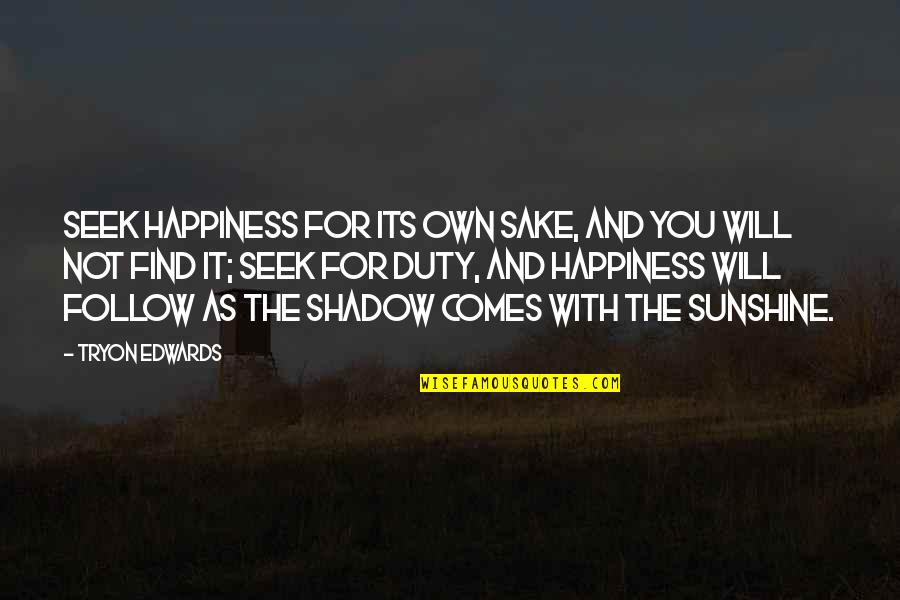 Own Happiness Quotes By Tryon Edwards: Seek happiness for its own sake, and you