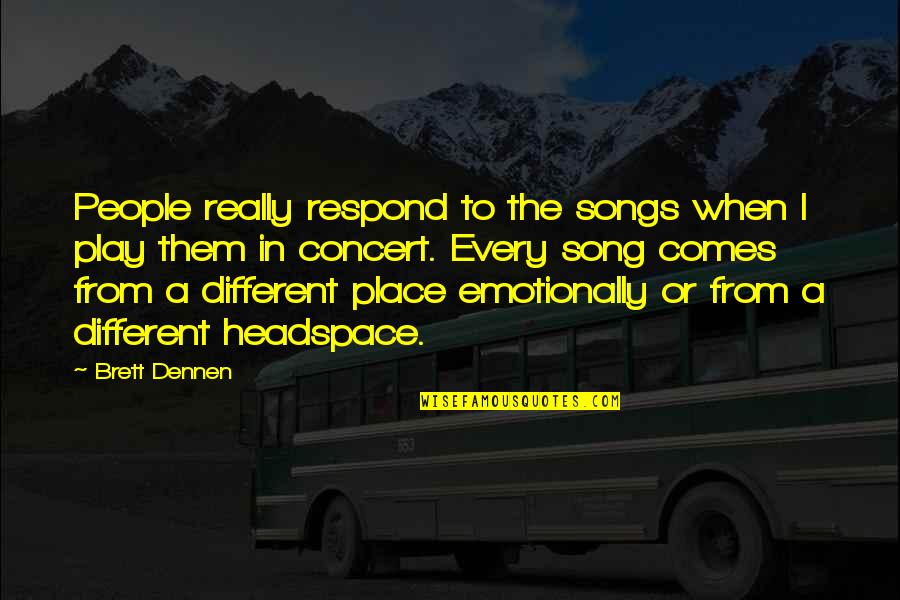 Own Headspace Quotes By Brett Dennen: People really respond to the songs when I