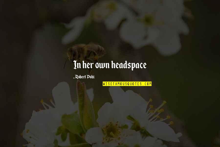Own Headspace Quotes By Robert Pobi: In her own headspace