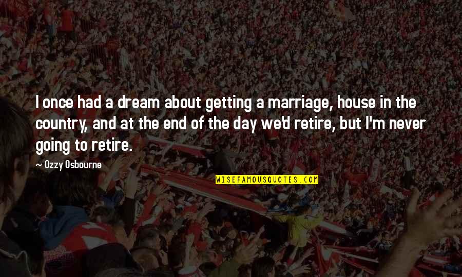 Own House Dream Quotes By Ozzy Osbourne: I once had a dream about getting a Own House Dream Quotes By Ozzy Osbourne: I once had a dream about getting a