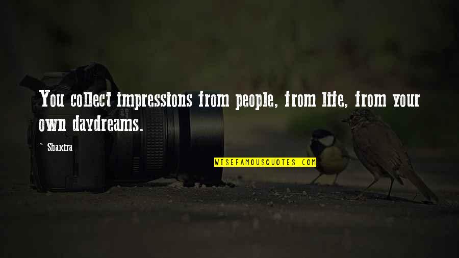 Own Life Quotes By Shakira: You collect impressions from people, from life, from