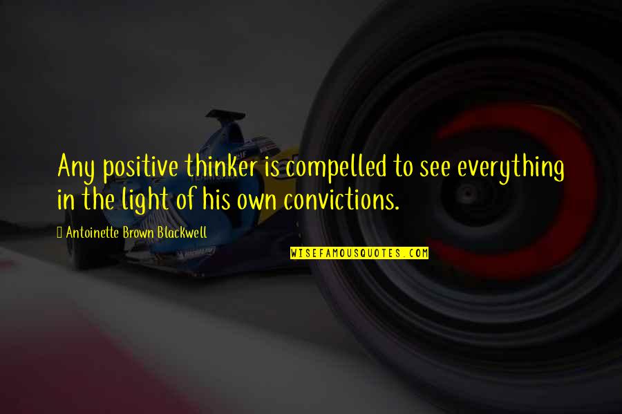 Own Light Quotes By Antoinette Brown Blackwell: Any positive thinker is compelled to see everything