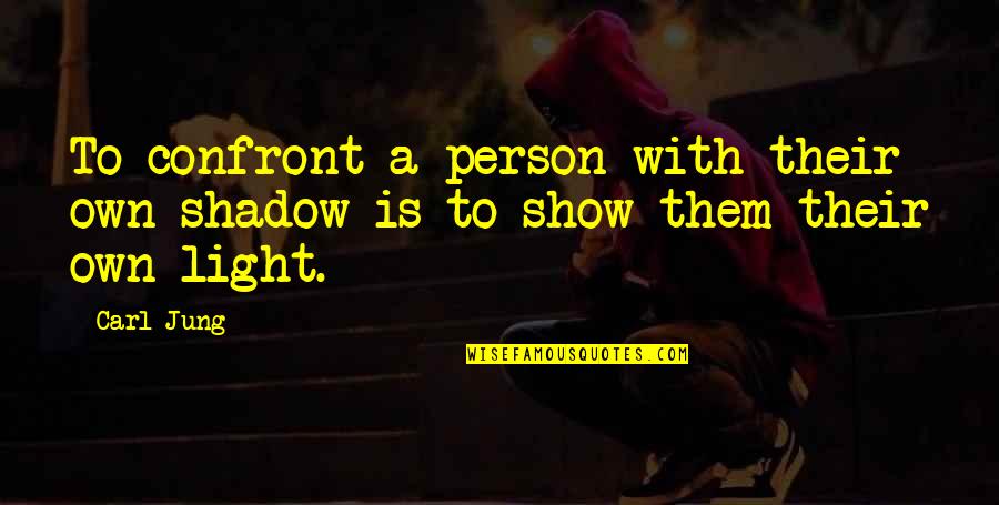 Own Light Quotes By Carl Jung: To confront a person with their own shadow