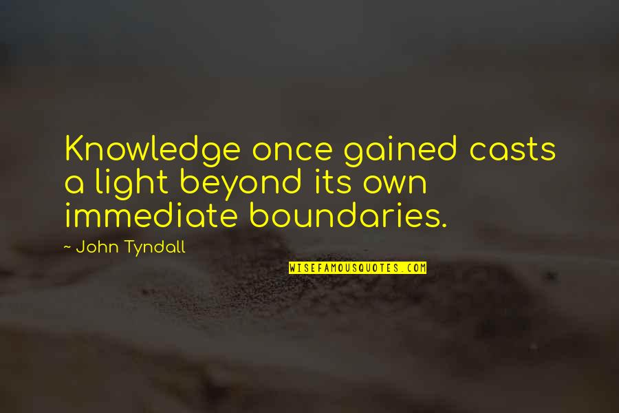 Own Light Quotes By John Tyndall: Knowledge once gained casts a light beyond its