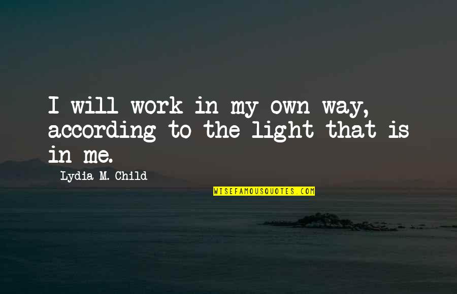 Own Light Quotes By Lydia M. Child: I will work in my own way, according