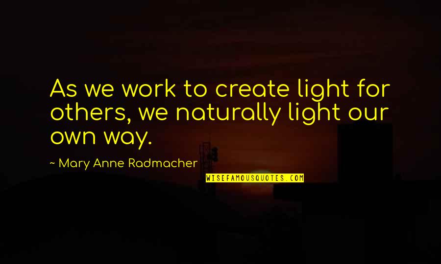 Own Light Quotes By Mary Anne Radmacher: As we work to create light for others,