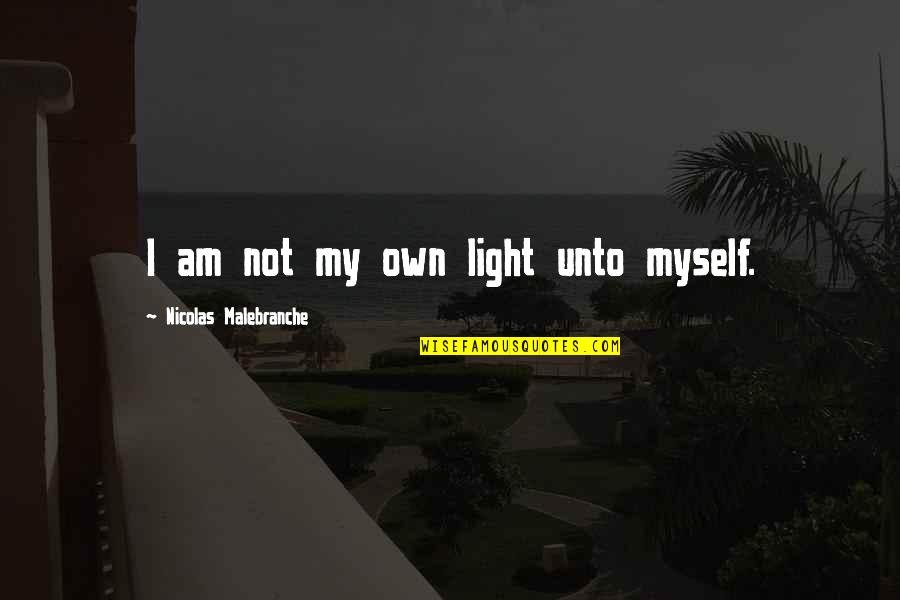 Own Light Quotes By Nicolas Malebranche: I am not my own light unto myself.