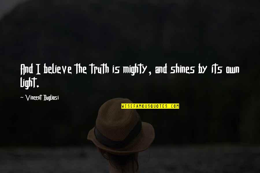 Own Light Quotes By Vincent Bugliosi: And I believe the truth is mighty, and