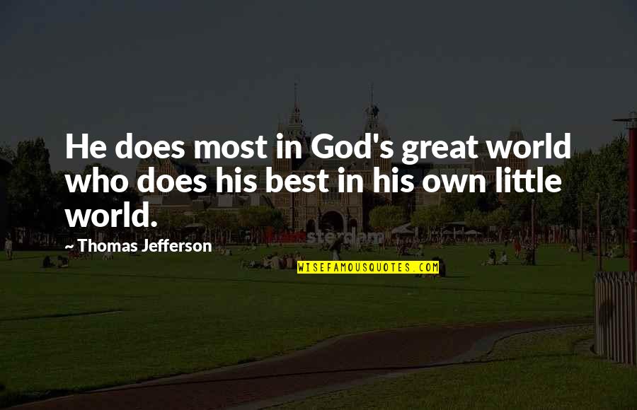 Own Little World Quotes By Thomas Jefferson: He does most in God's great world who
