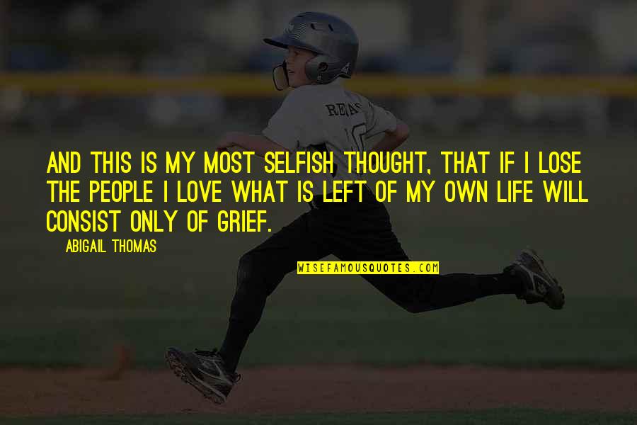 Own My Life Quotes By Abigail Thomas: And this is my most selfish thought, that Own My Life Quotes By Abigail Thomas: And this is my most selfish thought, that