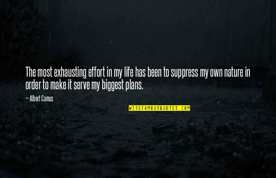 Own My Life Quotes By Albert Camus: The most exhausting effort in my life has Own My Life Quotes By Albert Camus: The most exhausting effort in my life has