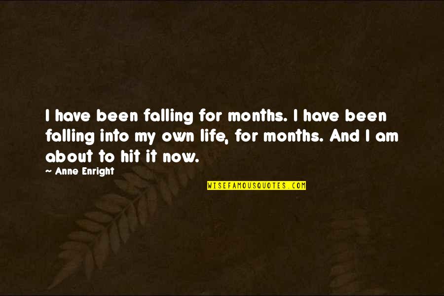 Own My Life Quotes By Anne Enright: I have been falling for months. I have Own My Life Quotes By Anne Enright: I have been falling for months. I have