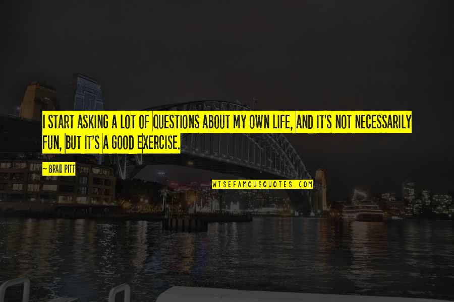 Own My Life Quotes By Brad Pitt: I start asking a lot of questions about Own My Life Quotes By Brad Pitt: I start asking a lot of questions about