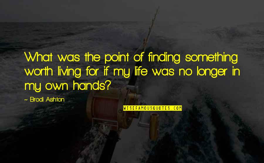 Own My Life Quotes By Brodi Ashton: What was the point of finding something worth Own My Life Quotes By Brodi Ashton: What was the point of finding something worth