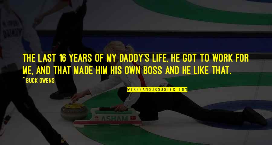 Own My Life Quotes By Buck Owens: The last 16 years of my daddy's life, Own My Life Quotes By Buck Owens: The last 16 years of my daddy's life,