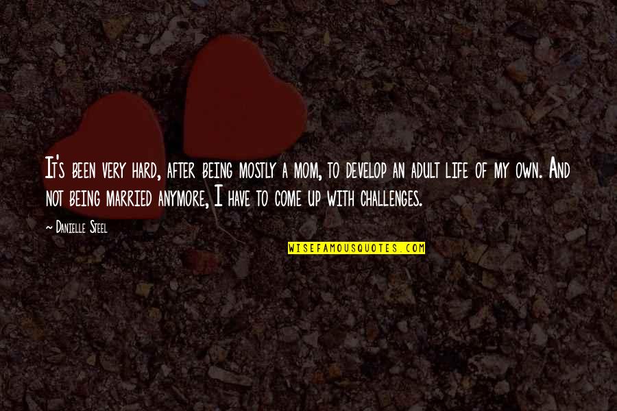 Own My Life Quotes By Danielle Steel: It's been very hard, after being mostly a Own My Life Quotes By Danielle Steel: It's been very hard, after being mostly a