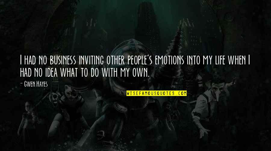 Own My Life Quotes By Gwen Hayes: I had no business inviting other people's emotions Own My Life Quotes By Gwen Hayes: I had no business inviting other people's emotions