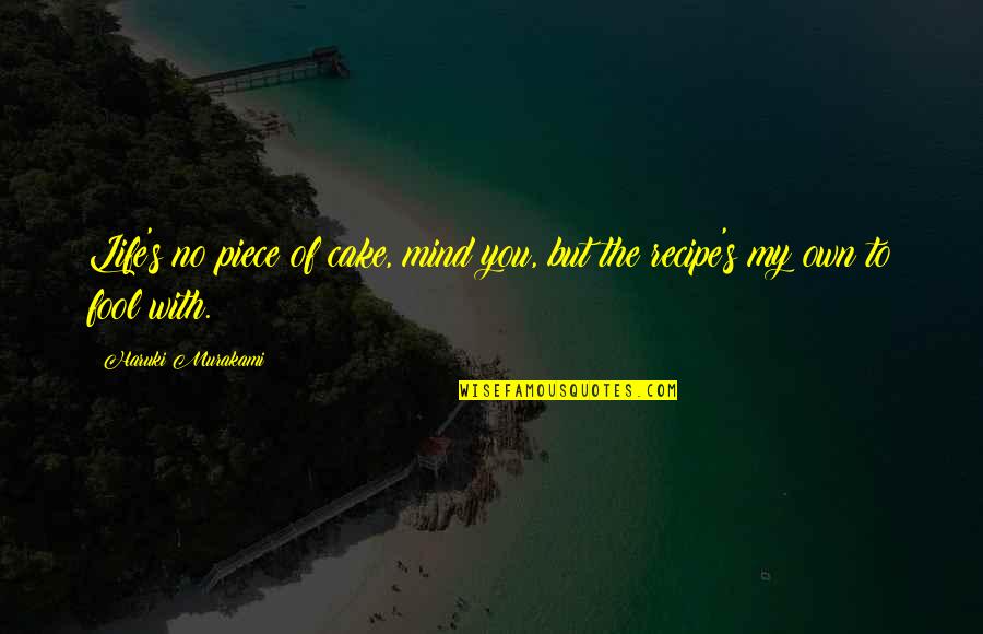 Own My Life Quotes By Haruki Murakami: Life's no piece of cake, mind you, but Own My Life Quotes By Haruki Murakami: Life's no piece of cake, mind you, but