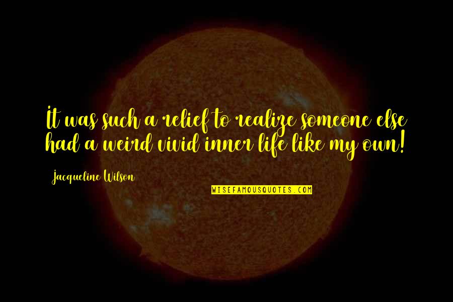 Own My Life Quotes By Jacqueline Wilson: It was such a relief to realize someone Own My Life Quotes By Jacqueline Wilson: It was such a relief to realize someone