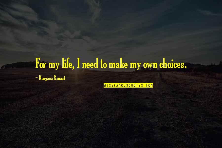 Own My Life Quotes By Kangana Ranaut: For my life, I need to make my Own My Life Quotes By Kangana Ranaut: For my life, I need to make my