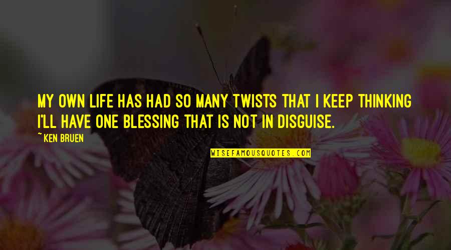 Own My Life Quotes By Ken Bruen: My own life has had so many twists Own My Life Quotes By Ken Bruen: My own life has had so many twists