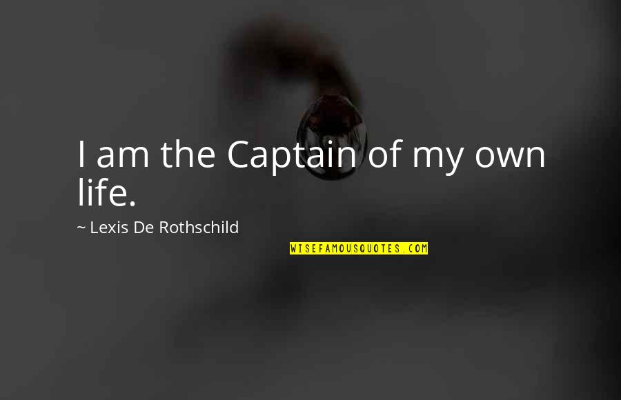 Own My Life Quotes By Lexis De Rothschild: I am the Captain of my own life. Own My Life Quotes By Lexis De Rothschild: I am the Captain of my own life.