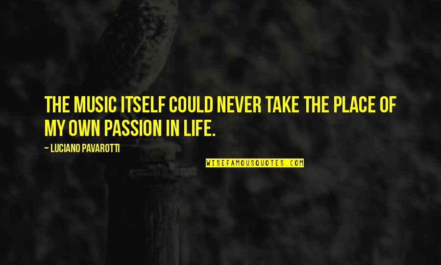 Own My Life Quotes By Luciano Pavarotti: The music itself could never take the place Own My Life Quotes By Luciano Pavarotti: The music itself could never take the place