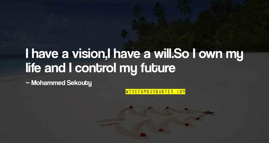 Own My Life Quotes By Mohammed Sekouty: I have a vision,I have a will.So I Own My Life Quotes By Mohammed Sekouty: I have a vision,I have a will.So I