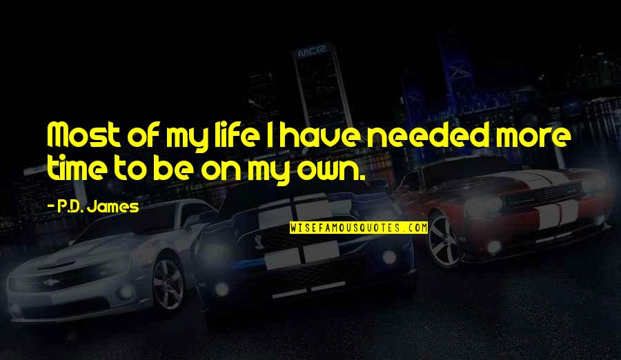 Own My Life Quotes By P.D. James: Most of my life I have needed more