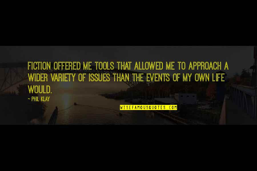 Own My Life Quotes By Phil Klay: Fiction offered me tools that allowed me to Own My Life Quotes By Phil Klay: Fiction offered me tools that allowed me to