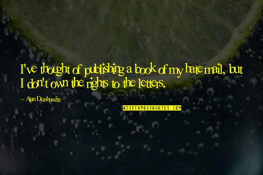 Own My Own Quotes By Alan Dershowitz: I've thought of publishing a book of my