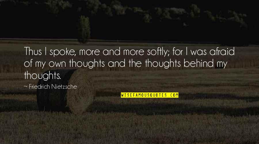 Own My Own Quotes By Friedrich Nietzsche: Thus I spoke, more and more softly; for