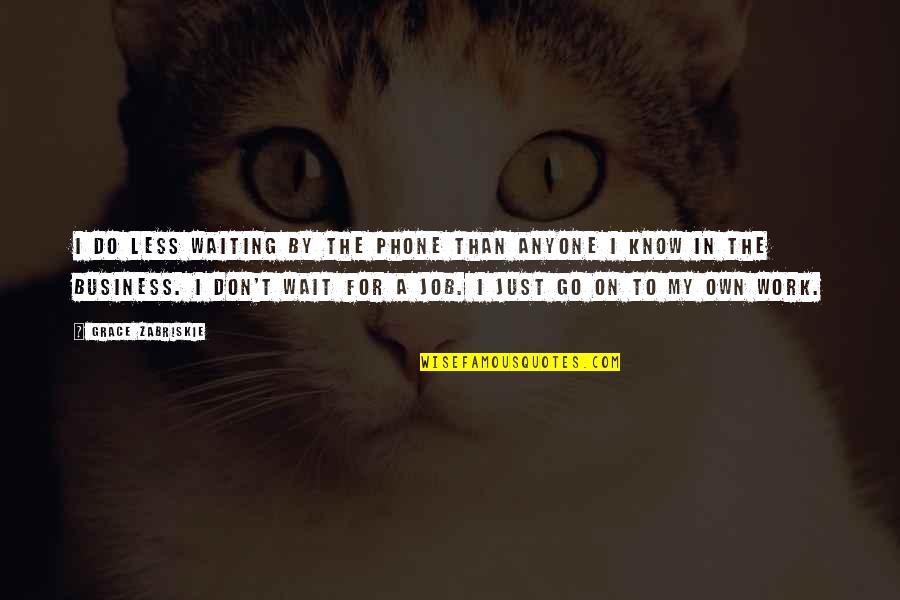 Own My Own Quotes By Grace Zabriskie: I do less waiting by the phone than