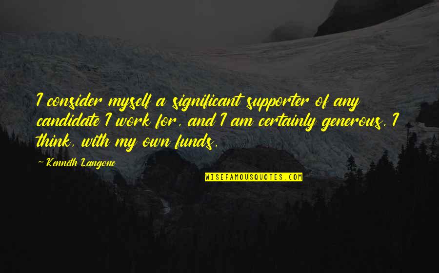 Own My Own Quotes By Kenneth Langone: I consider myself a significant supporter of any