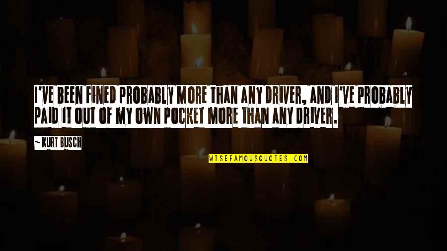 Own My Own Quotes By Kurt Busch: I've been fined probably more than any driver,