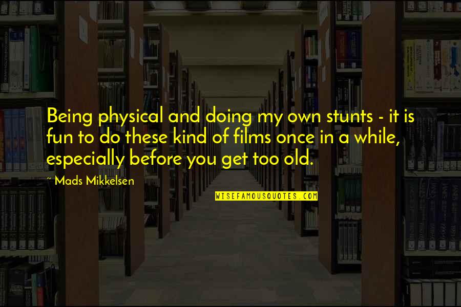 Own My Own Quotes By Mads Mikkelsen: Being physical and doing my own stunts -