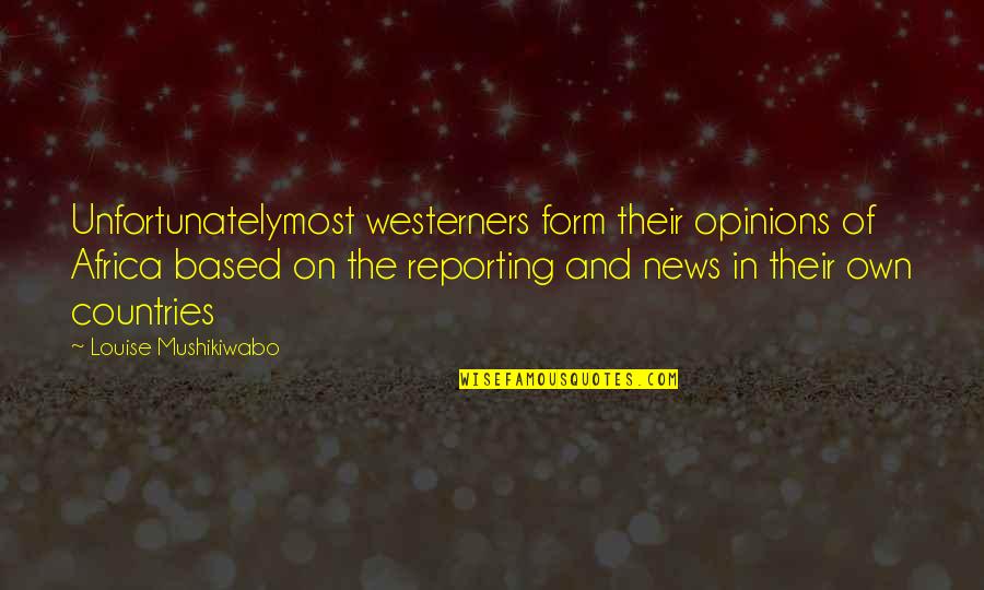 Own News Quotes By Louise Mushikiwabo: Unfortunatelymost westerners form their opinions of Africa based