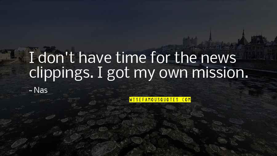 Own News Quotes By Nas: I don't have time for the news clippings.