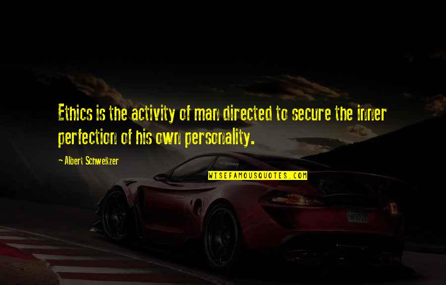 Own Personality Quotes By Albert Schweitzer: Ethics is the activity of man directed to