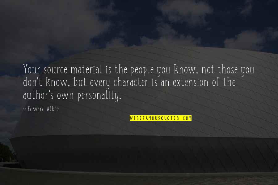Own Personality Quotes By Edward Albee: Your source material is the people you know,
