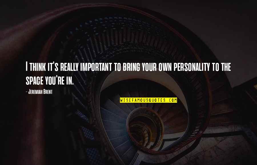 Own Personality Quotes By Jeremiah Brent: I think it's really important to bring your