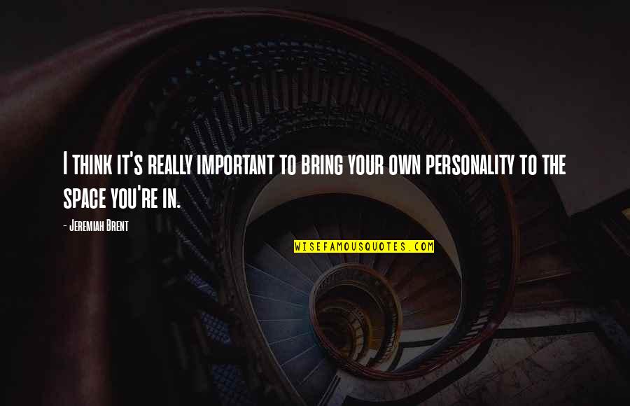 Own Personality Quotes By Jeremiah Brent: I think it's really important to bring your Own Personality Quotes By Jeremiah Brent: I think it's really important to bring your