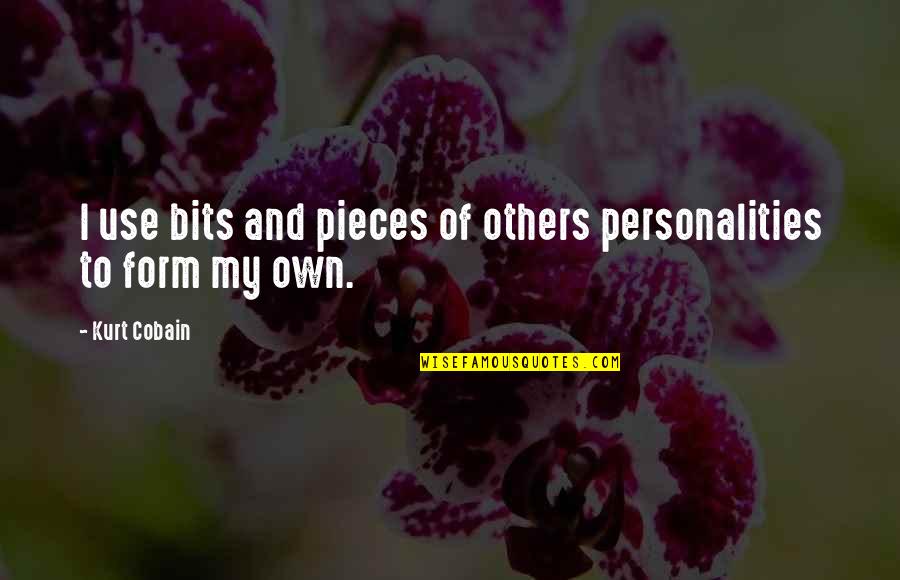 Own Personality Quotes By Kurt Cobain: I use bits and pieces of others personalities