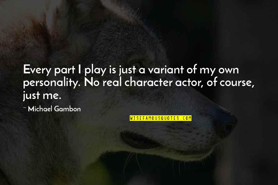 Own Personality Quotes By Michael Gambon: Every part I play is just a variant