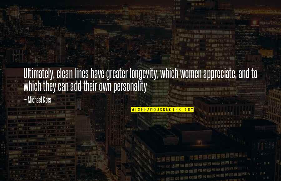Own Personality Quotes By Michael Kors: Ultimately, clean lines have greater longevity, which women Own Personality Quotes By Michael Kors: Ultimately, clean lines have greater longevity, which women