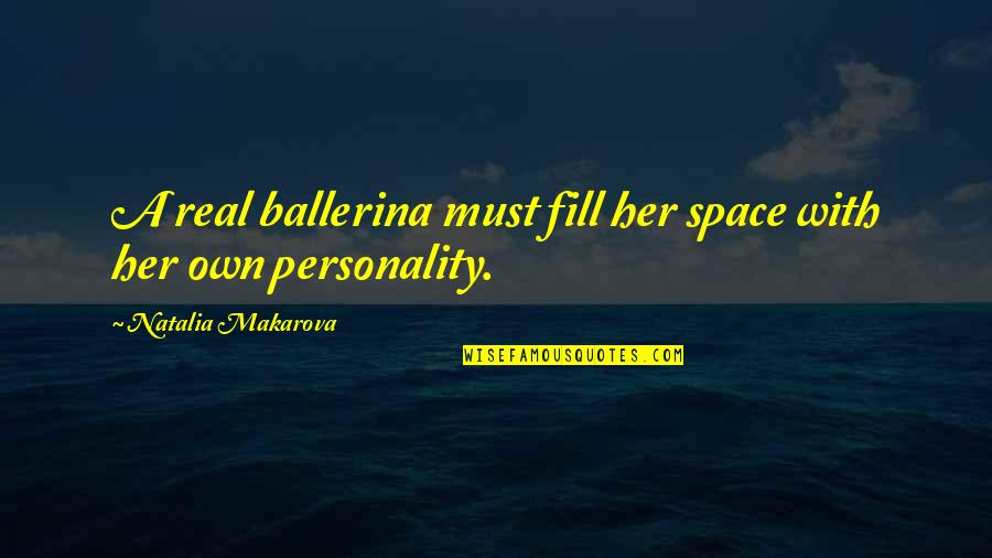 Own Personality Quotes By Natalia Makarova: A real ballerina must fill her space with