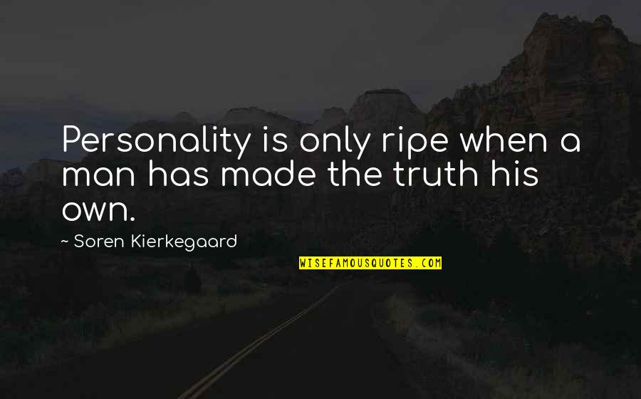 Own Personality Quotes By Soren Kierkegaard: Personality is only ripe when a man has