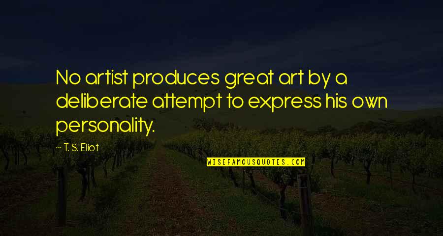 Own Personality Quotes By T. S. Eliot: No artist produces great art by a deliberate