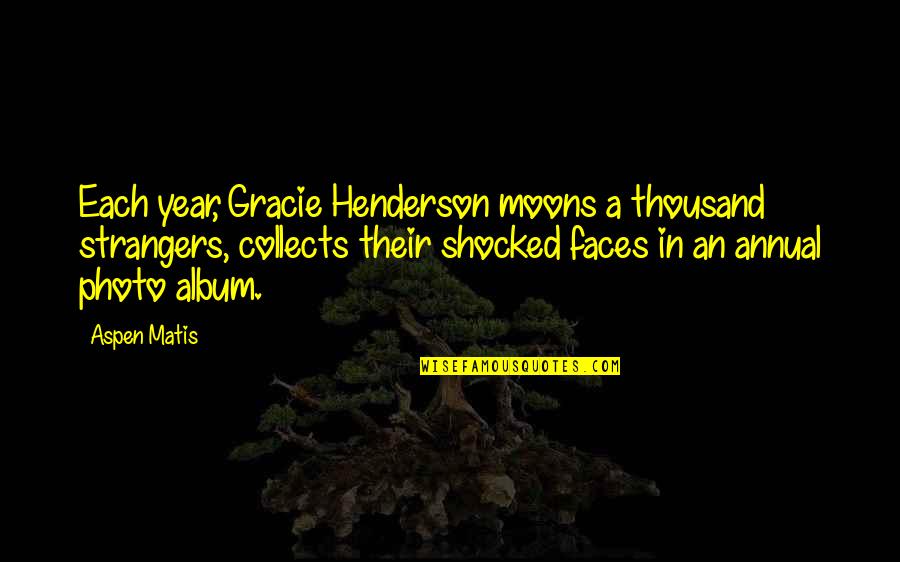 Own Photo Quotes By Aspen Matis: Each year, Gracie Henderson moons a thousand strangers,